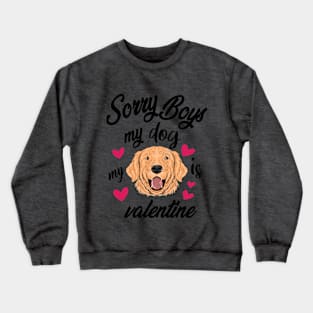 sorry boys my dog is my valentines Crewneck Sweatshirt